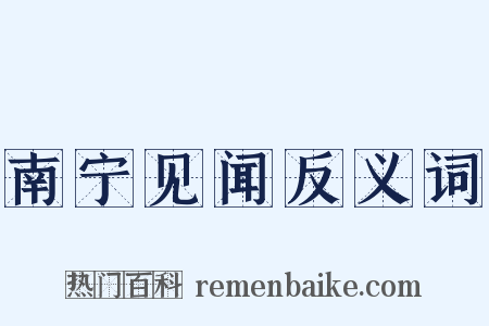 南宁见闻反义词是什么意思的图片